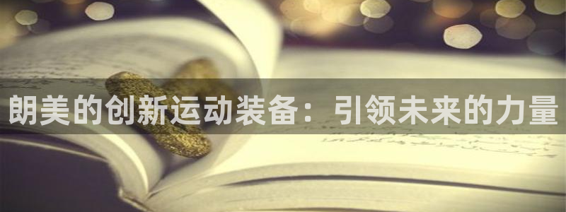 征途国际平台假的吗是真的吗吗:朗美的创新运动装备:引领未来的